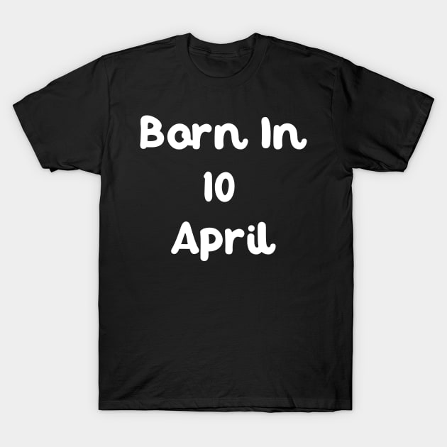 Born In 10 April T-Shirt by Fandie